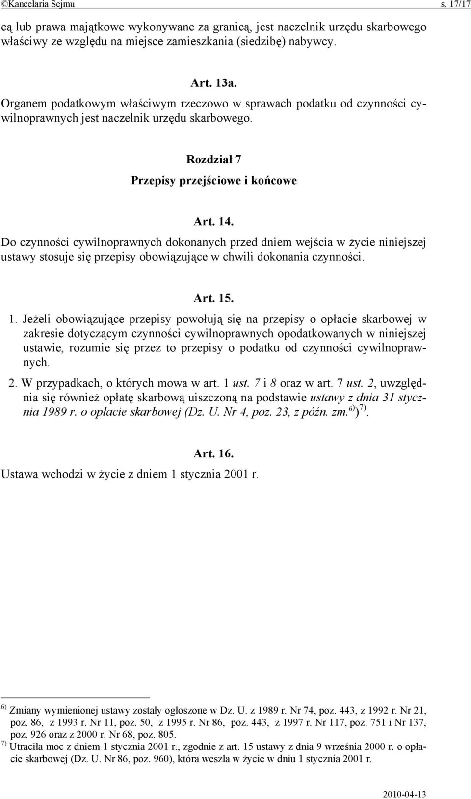 Do czynności cywilnoprawnych dokonanych przed dniem wejścia w życie niniejszej ustawy stosuje się przepisy obowiązujące w chwili dokonania czynności. Art. 15