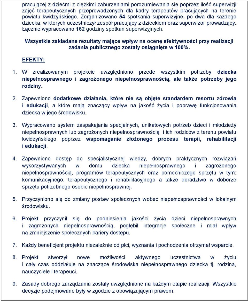 Łącznie wypracowano 162 godziny spotkań superwizyjnych. Wszystkie zakładane rezultaty mające wpływ na ocenę efektywności przy realizacji zadania publicznego zostały osiągnięte w 100%. EFEKTY: 1.