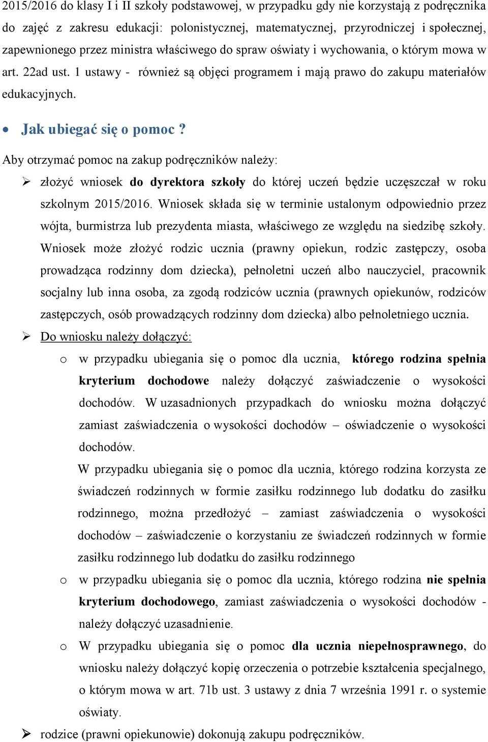 Aby otrzymać pomoc na zakup podręczników należy: złożyć wniosek do dyrektora szkoły do której uczeń będzie uczęszczał w roku szkolnym 2015/2016.