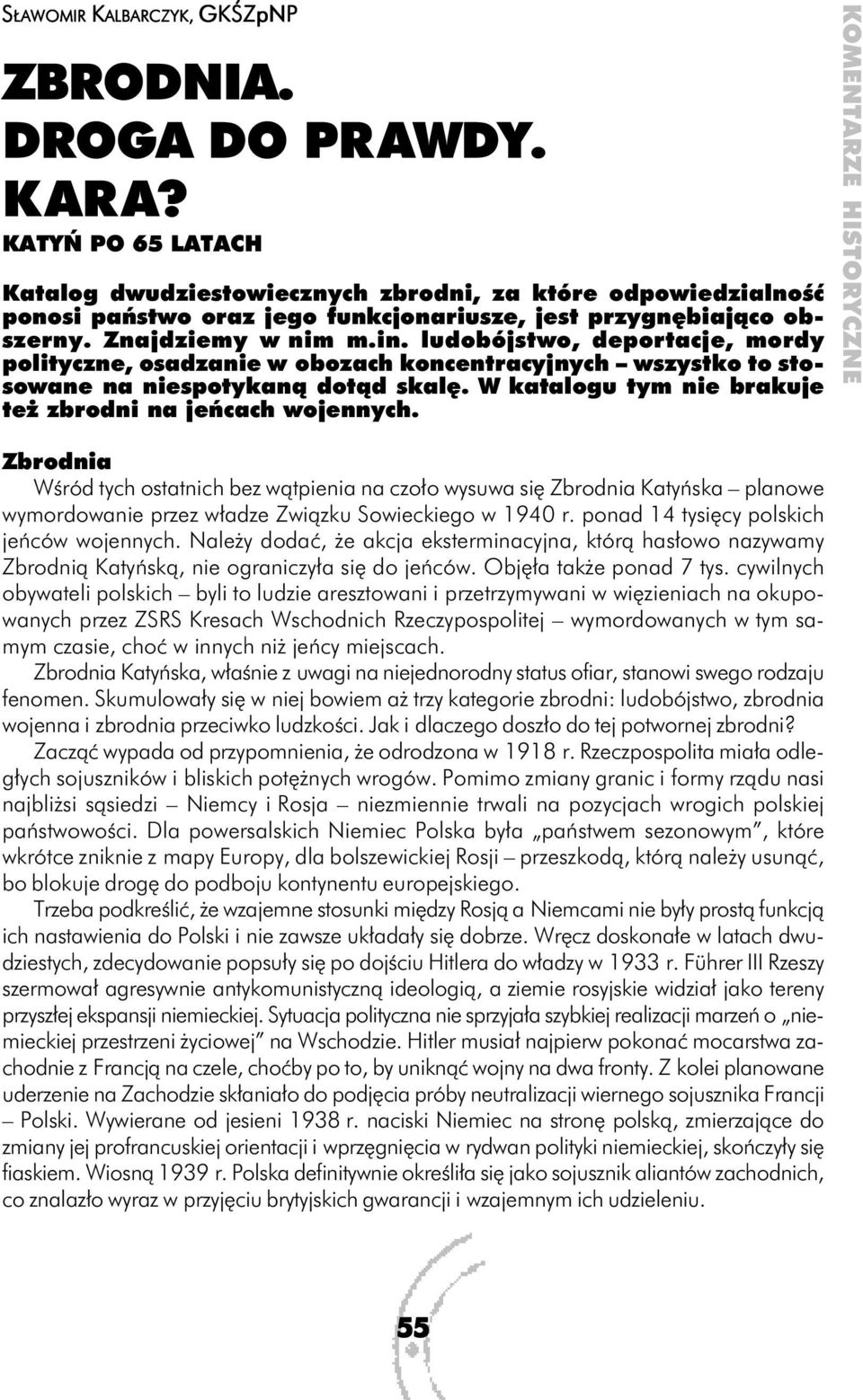 ludobójstwo, deportacje, mordy polityczne, osadzanie w obozach koncentracyjnych wszystko to stosowane na niespotykaną dotąd skalę. W katalogu tym nie brakuje też zbrodni na jeńcach wojennych.