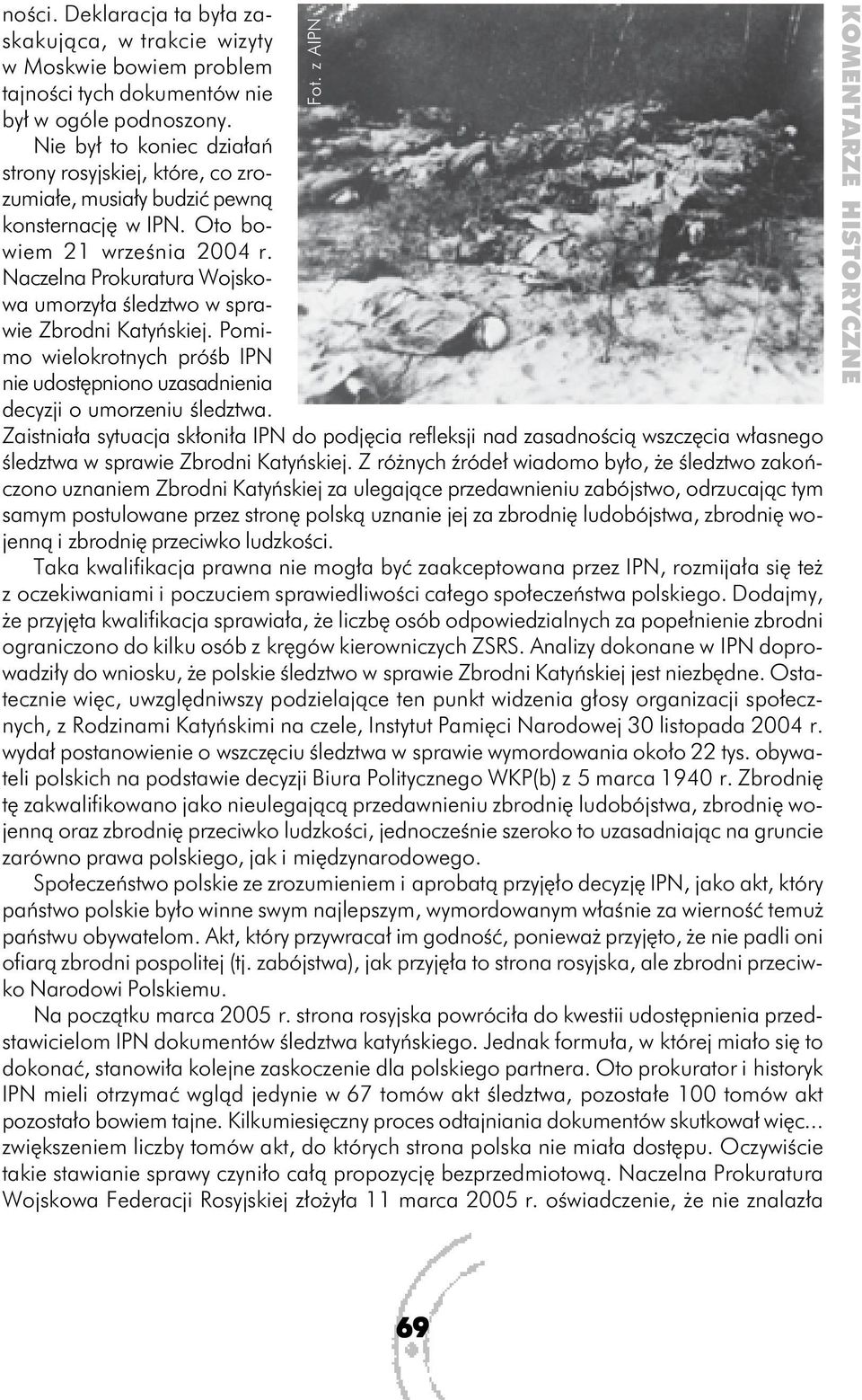 Naczelna Prokuratura Wojskowa umorzyła śledztwo w sprawie Zbrodni Katyńskiej. Pomimo wielokrotnych próśb IPN nie udostępniono uzasadnienia decyzji o umorzeniu śledztwa.