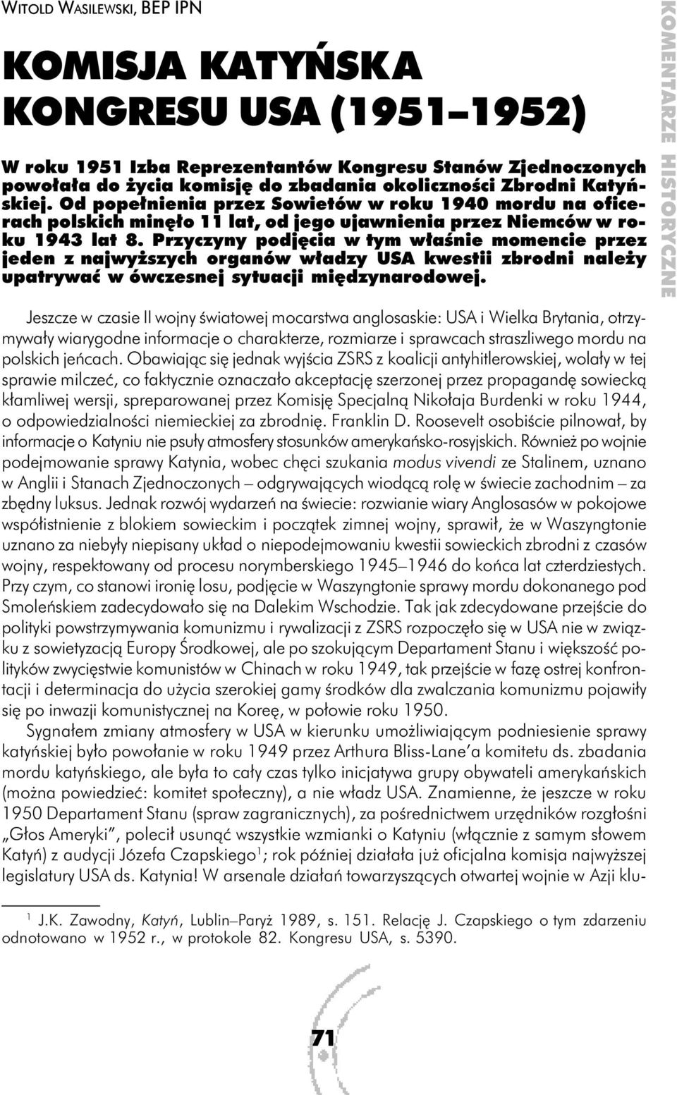 Przyczyny podjęcia w tym właśnie momencie przez jeden z najwyższych organów władzy USA kwestii zbrodni należy upatrywać w ówczesnej sytuacji międzynarodowej.