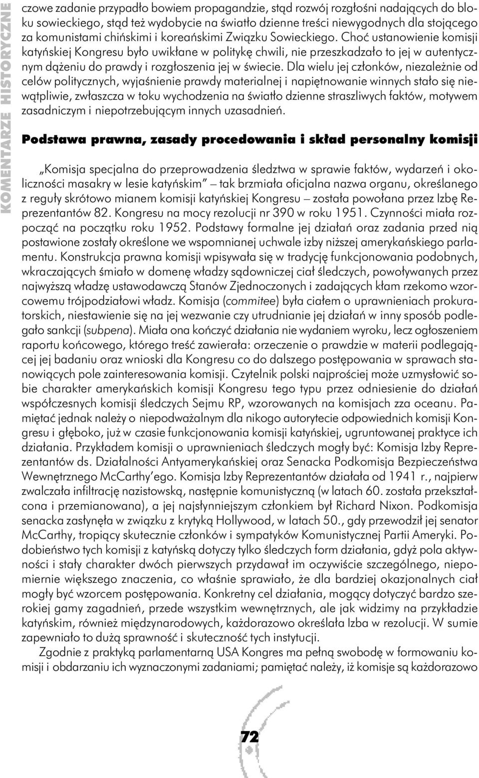 Dla wielu jej członków, niezależnie od celów politycznych, wyjaśnienie prawdy materialnej i napiętnowanie winnych stało się niewątpliwie, zwłaszcza w toku wychodzenia na światło dzienne straszliwych