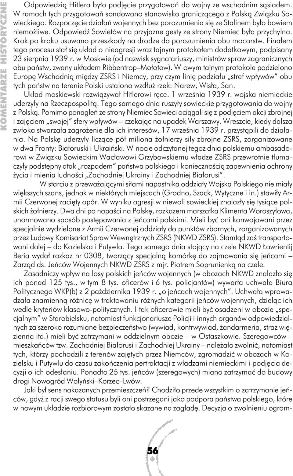 Krok po kroku usuwano przeszkody na drodze do porozumienia obu mocarstw. Finałem tego procesu stał się układ o nieagresji wraz tajnym protokołem dodatkowym, podpisany 23 sierpnia 1939 r.