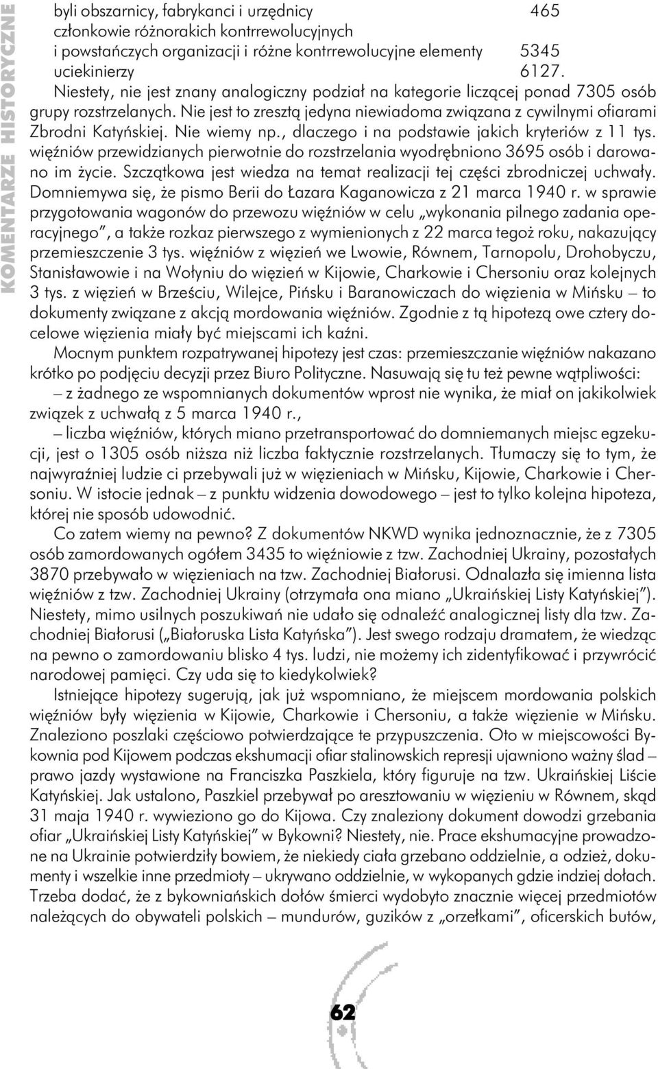 Nie wiemy np., dlaczego i na podstawie jakich kryteriów z 11 tys. więźniów przewidzianych pierwotnie do rozstrzelania wyodrębniono 3695 osób i darowano im życie.