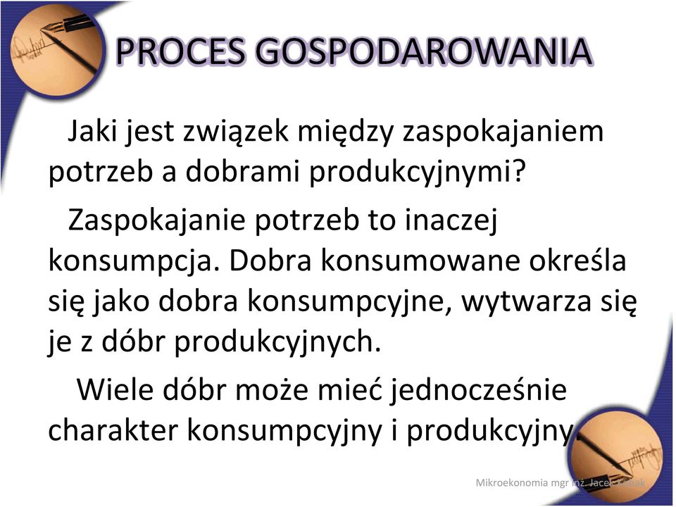 Dobra konsumowane określa się jako dobra konsumpcyjne, wytwarza się