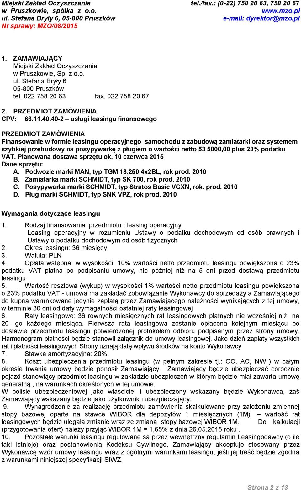 netto 53 5000,00 plus 23% podatku VAT. Planowana dostawa sprzętu ok. 10 czerwca 2015 Dane sprzętu: A. Podwozie marki MAN, typ TGM 18.250 4x2BL, rok prod. 2010 B.