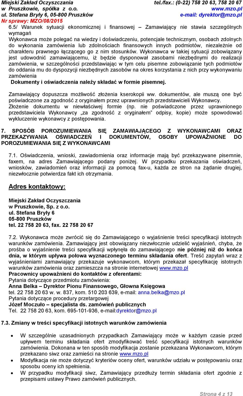 Wykonawca w takiej sytuacji zobowiązany jest udowodnić zamawiającemu, iż będzie dysponował zasobami niezbędnymi do realizacji zamówienia, w szczególności przedstawiając w tym celu pisemne