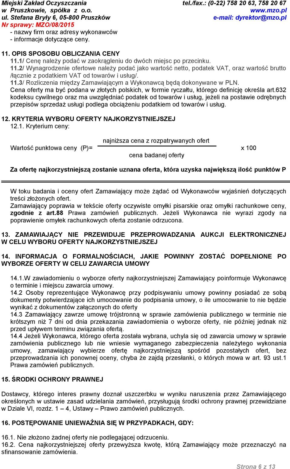 11.3/ Rozliczenia między Zamawiającym a Wykonawcą będą dokonywane w PLN. Cena oferty ma być podana w złotych polskich, w formie ryczałtu, którego definicję określa art.