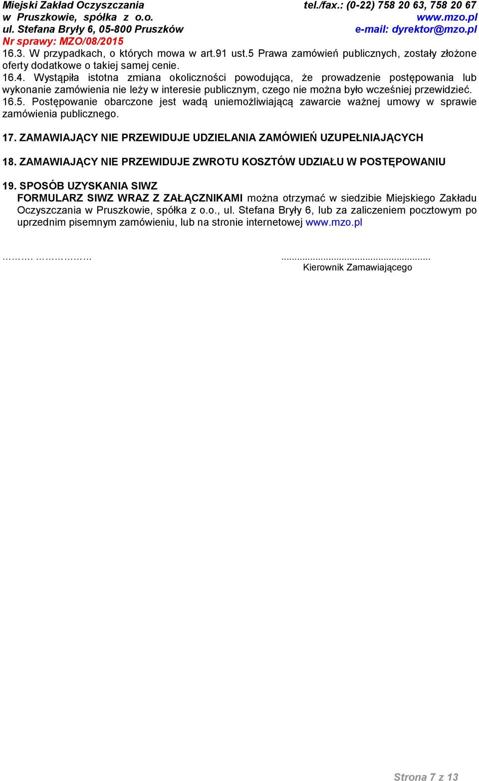 Postępowanie obarczone jest wadą uniemożliwiającą zawarcie ważnej umowy w sprawie zamówienia publicznego. 17. ZAMAWIAJĄCY NIE PRZEWIDUJE UDZIELANIA ZAMÓWIEŃ UZUPEŁNIAJĄCYCH 18.