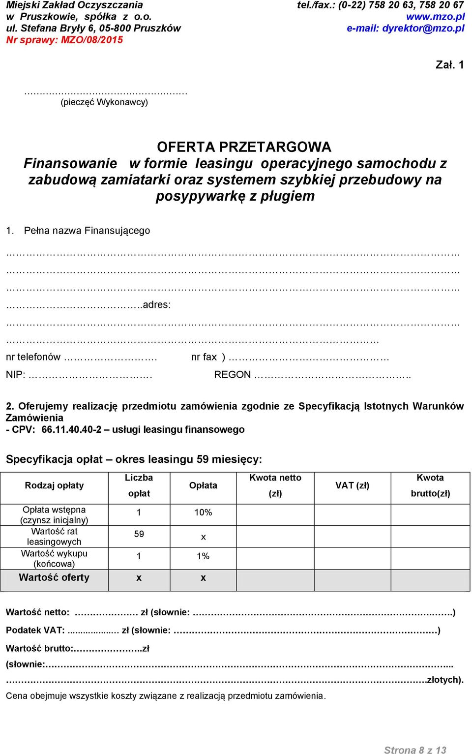 40-2 usługi leasingu finansowego Specyfikacja opłat okres leasingu 59 miesięcy: Rodzaj opłaty Liczba opłat Opłata Kwota netto (zł) VAT (zł) Kwota brutto(zł) Opłata wstępna (czynsz inicjalny) 1 10%