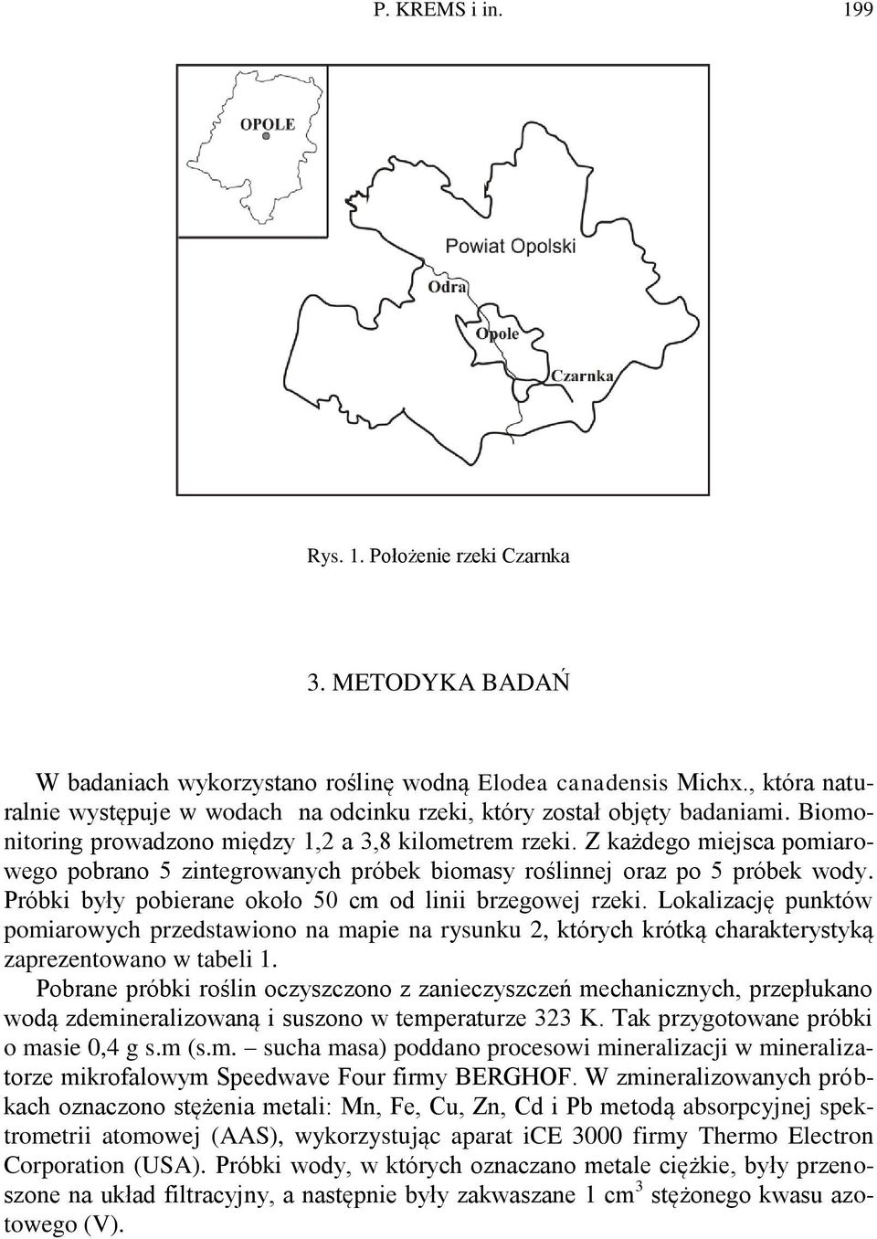 Z każdego miejsca pomiarowego pobrano 5 zintegrowanych próbek biomasy roślinnej oraz po 5 próbek wody. Próbki były pobierane około 50 cm od linii brzegowej rzeki.