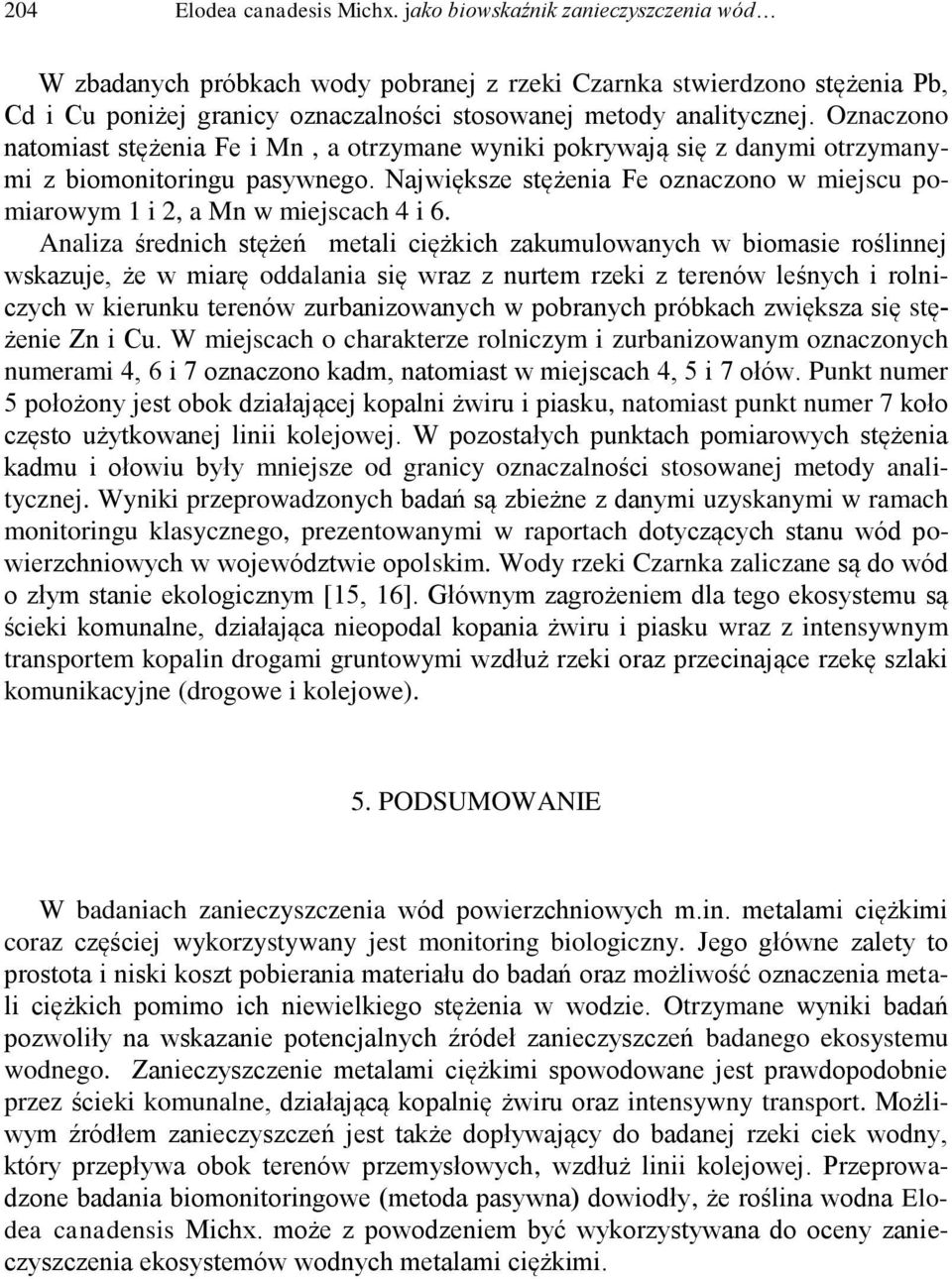 Oznaczono natomiast stężenia Fe i Mn, a otrzymane wyniki pokrywają się z danymi otrzymanymi z biomonitoringu pasywnego.