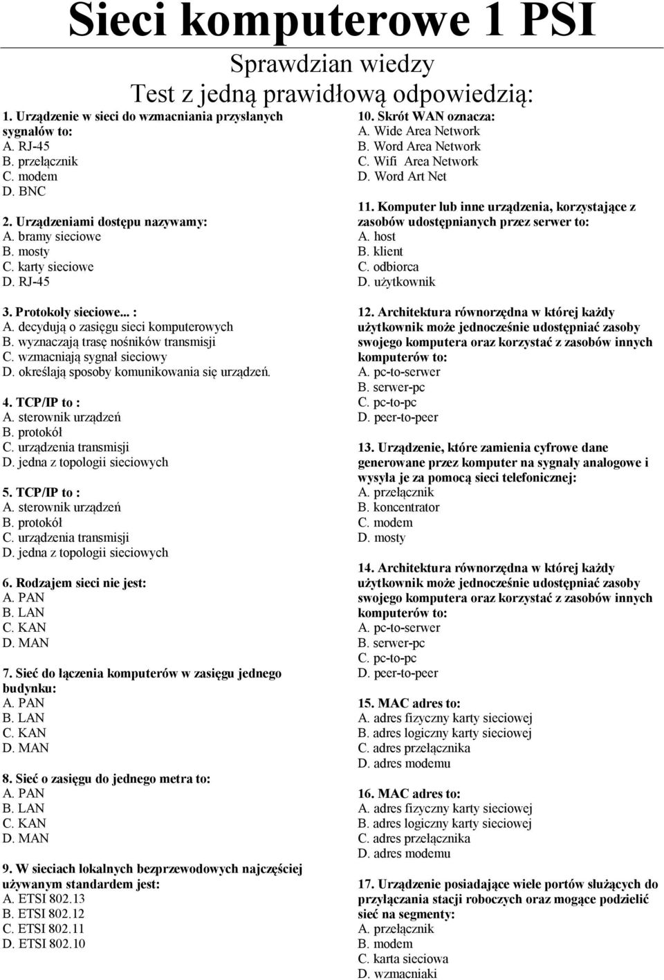 Komputer lub inne urządzenia, korzystające z zasobów udostępnianych przez serwer to: A. host B. klient C. odbiorca D. użytkownik 3. Protokoły sieciowe... : A. decydują o zasięgu sieci komputerowych B.