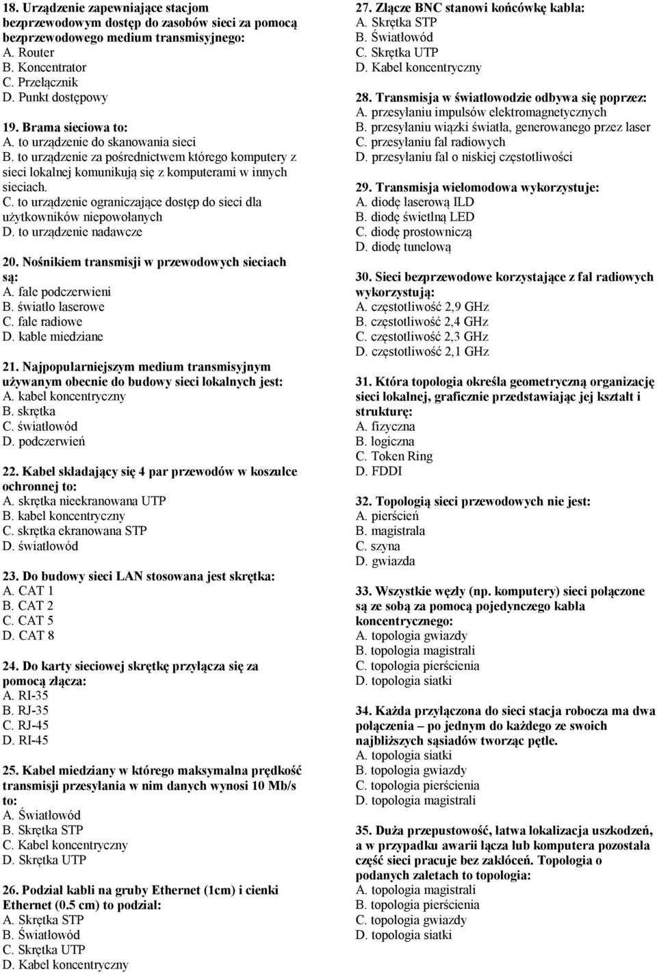 to urządzenie ograniczające dostęp do sieci dla użytkowników niepowołanych D. to urządzenie nadawcze 20. Nośnikiem transmisji w przewodowych sieciach są: A. fale podczerwieni B. światło laserowe C.