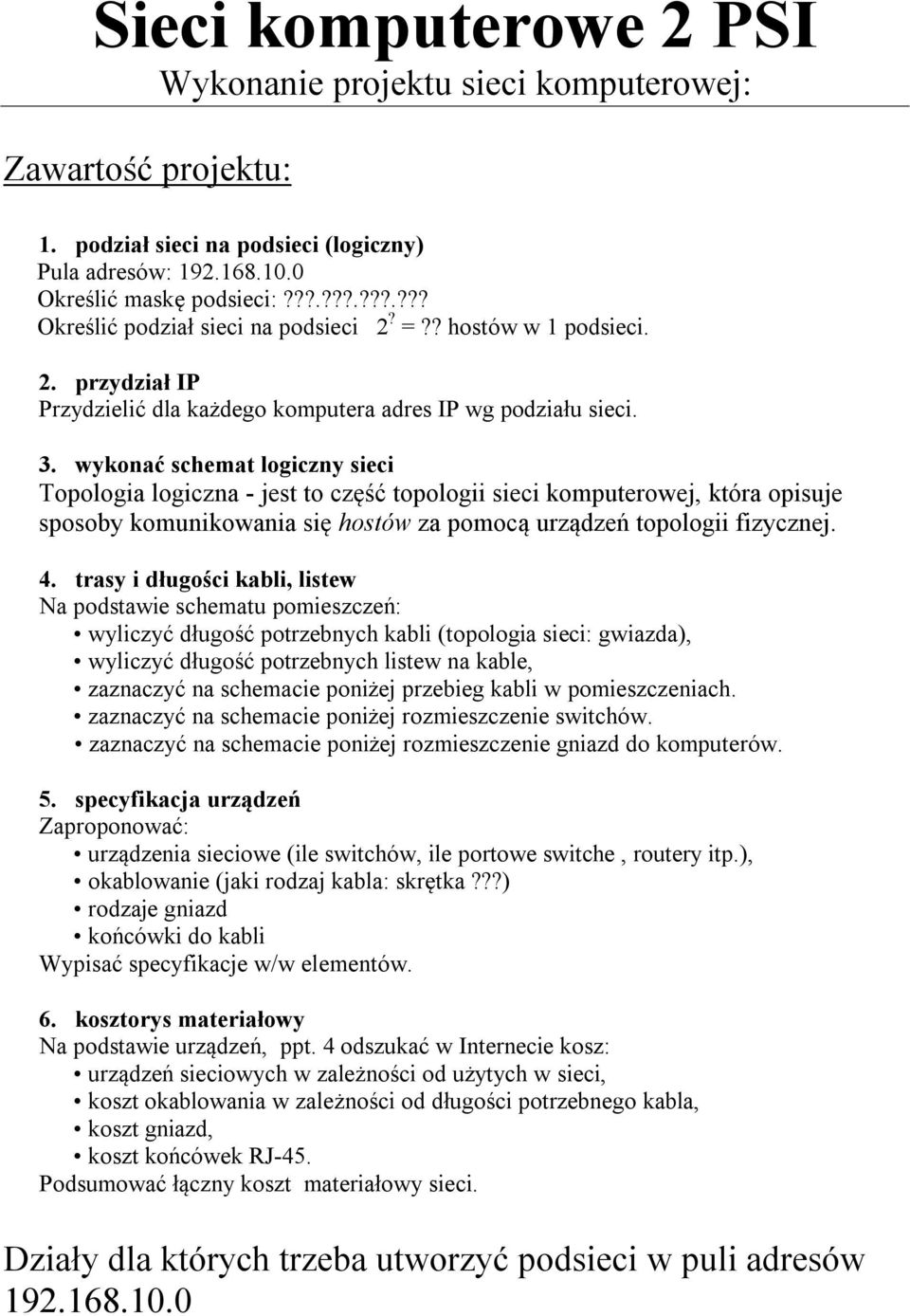 wykonać schemat logiczny sieci Topologia logiczna - jest to część topologii sieci komputerowej, która opisuje sposoby komunikowania się hostów za pomocą urządzeń topologii fizycznej. 4.