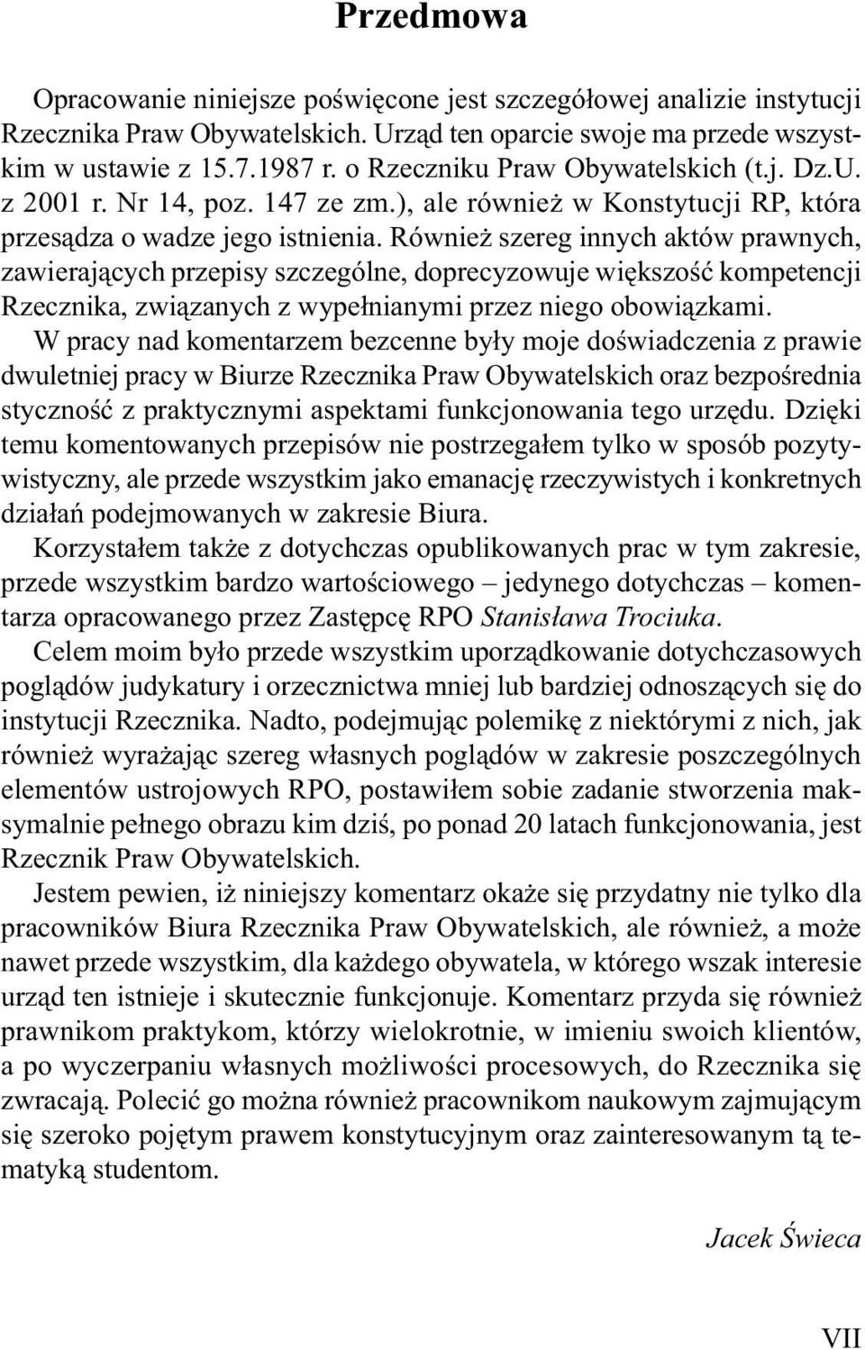Również szereg innych aktów prawnych, zawierających przepisy szczególne, doprecyzowuje większość kompetencji Rzecznika, związanych z wypełnianymi przez niego obowiązkami.