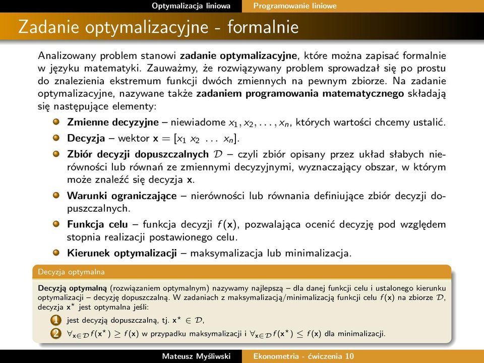 Na zadanie optymalizacyjne, nazywane także zadaniem programowania matematycznego składają się następujące elementy: Zmienne decyzyjne niewiadome x 1, x 2,..., x n, których wartości chcemy ustalić.