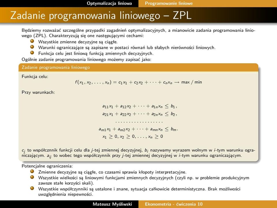 Funkcja celu jest liniową funkcją zmiennych decyzyjnych. Ogólnie zadanie programowania liniowego możemy zapisać jako: Zadanie programowania liniowego Funkcja celu: f (x 1, x 2,.