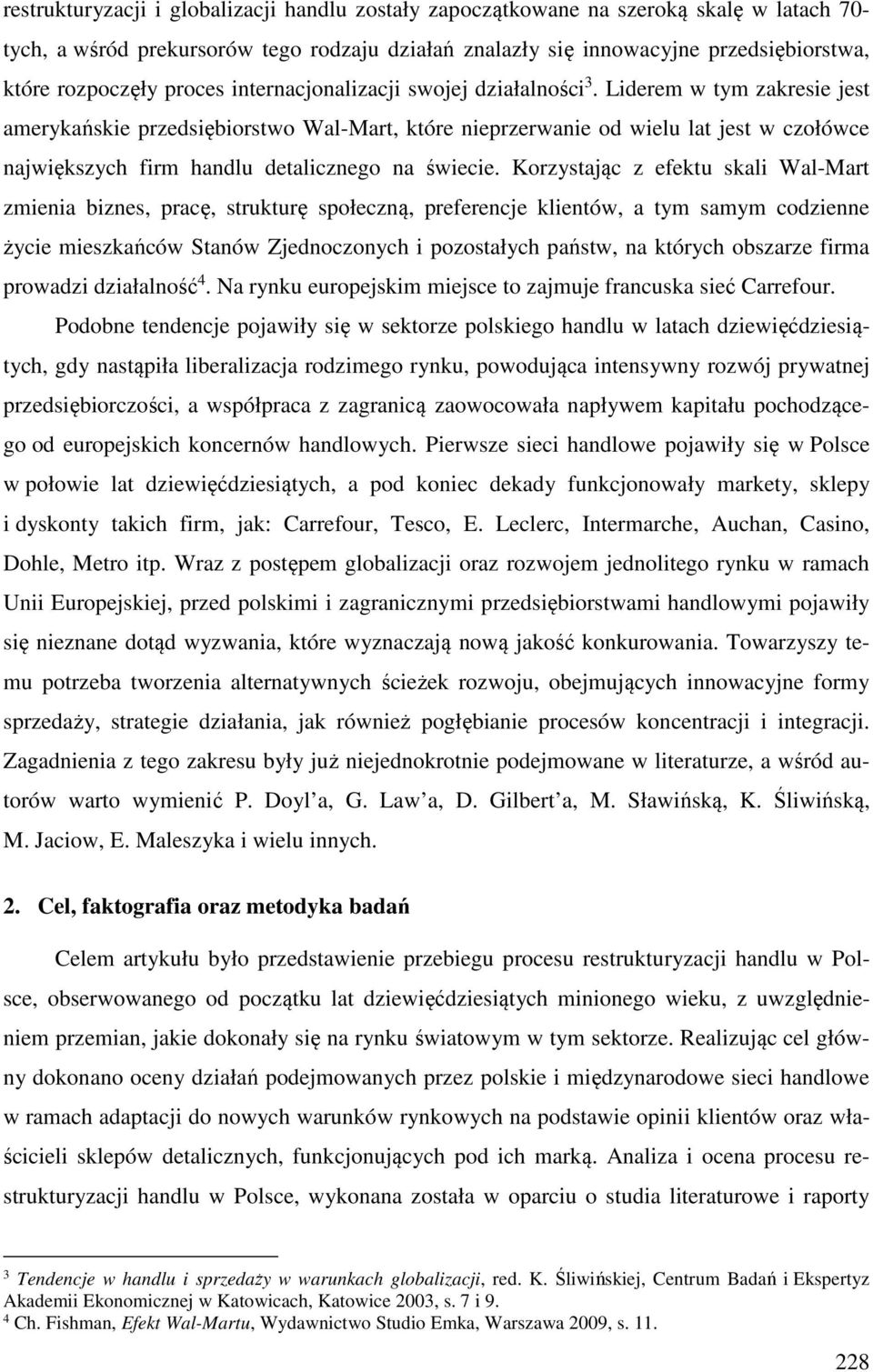 Liderem w tym zakresie jest amerykańskie przedsiębiorstwo Wal-Mart, które nieprzerwanie od wielu lat jest w czołówce największych firm handlu detalicznego na świecie.