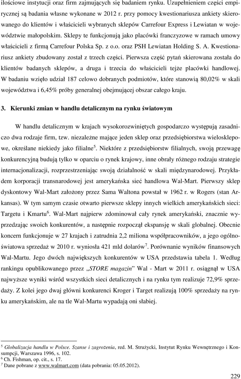 Sklepy te funkcjonują jako placówki franczyzowe w ramach umowy właścicieli z firmą Carrefour Polska Sp. z o.o. oraz PSH Lewiatan Holding S. A. Kwestionariusz ankiety zbudowany został z trzech części.