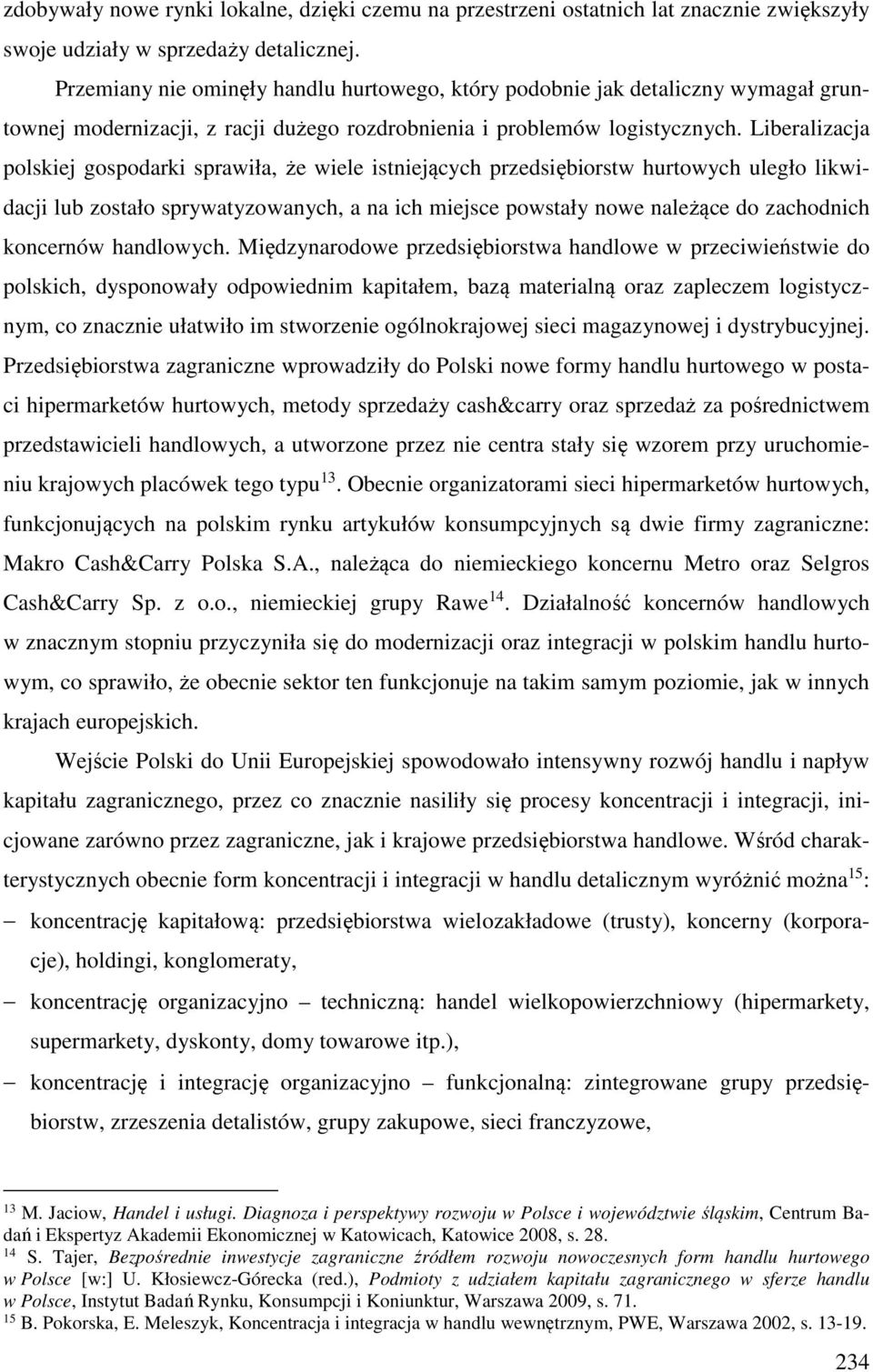 Liberalizacja polskiej gospodarki sprawiła, że wiele istniejących przedsiębiorstw hurtowych uległo likwidacji lub zostało sprywatyzowanych, a na ich miejsce powstały nowe należące do zachodnich