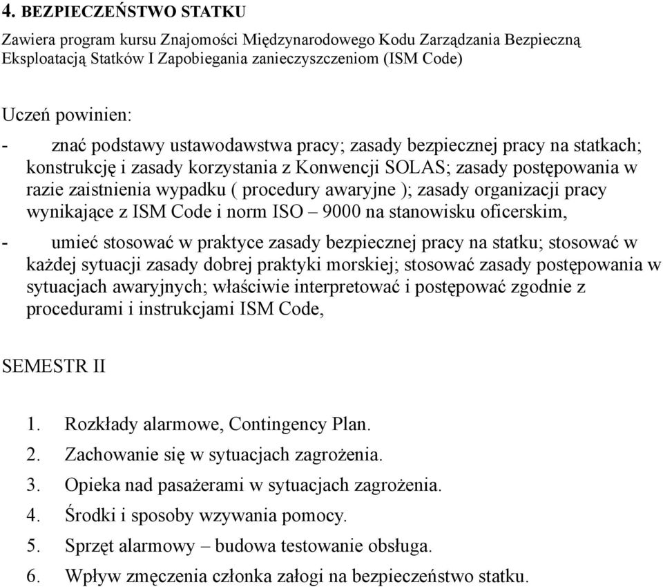 organizacji pracy wynikające z ISM Code i norm ISO 9000 na stanowisku oficerskim, - umieć stosować w praktyce zasady bezpiecznej pracy na statku; stosować w każdej sytuacji zasady dobrej praktyki