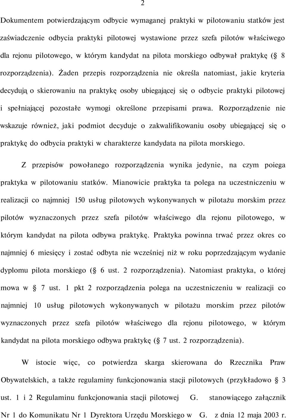 Żaden przepis rozporządzenia nie określa natomiast, jakie kryteria decydują o skierowaniu na praktykę osoby ubiegającej się o odbycie praktyki pilotowej i spełniającej pozostałe wymogi określone