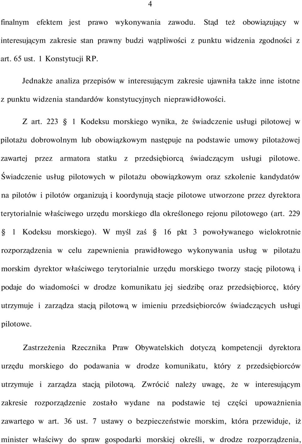 223 1 Kodeksu morskiego wynika, że świadczenie usługi pilotowej w pilotażu dobrowolnym lub obowiązkowym następuje na podstawie umowy pilotażowej zawartej przez armatora statku z przedsiębiorcą