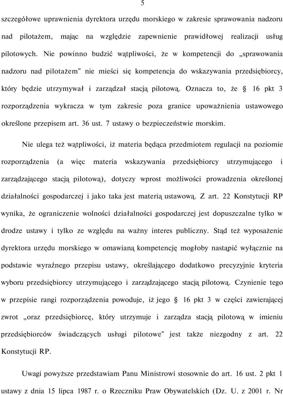 Oznacza to, że 16 pkt 3 rozporządzenia wykracza w tym zakresie poza granice upoważnienia ustawowego określone przepisem art. 36 ust. 7 ustawy o bezpieczeństwie morskim.