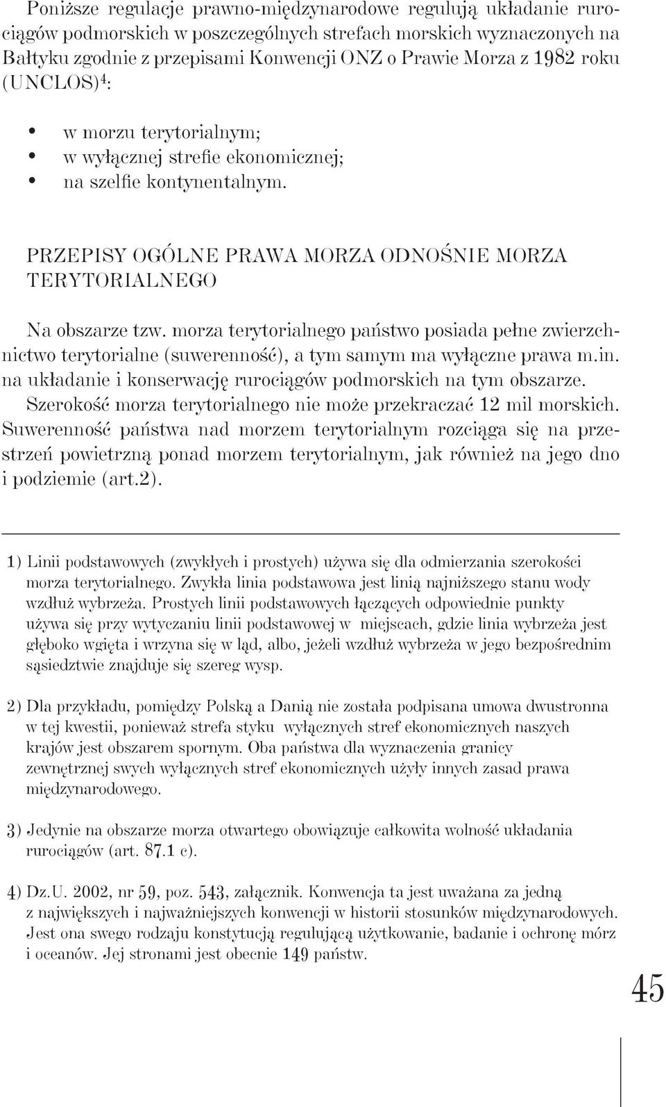 morza terytorialnego państwo posiada pełne zwierzchnictwo terytorialne (suwerenność), a tym samym ma wyłączne prawa m.in. na układanie i konserwację rurociągów podmorskich na tym obszarze.