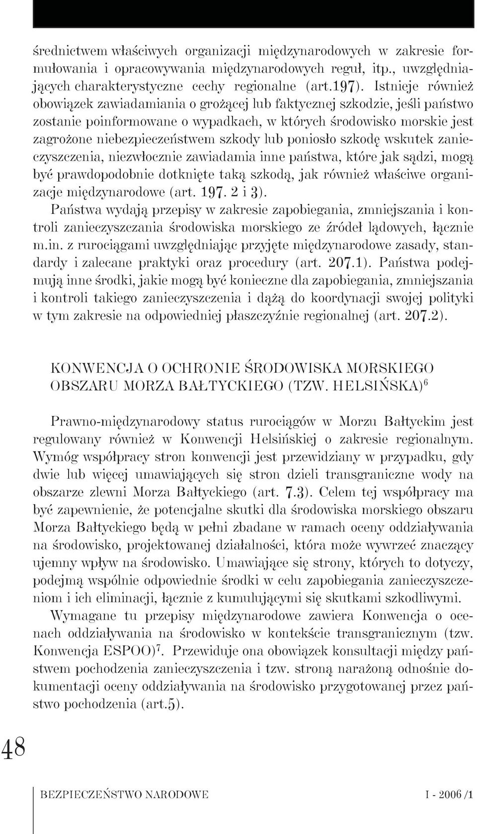 lub poniosło szkodę wskutek zanieczyszczenia, niezwłocznie zawiadamia inne państwa, które jak sądzi, mogą być prawdopodobnie dotknięte taką szkodą, jak również właściwe organizacje międzynarodowe