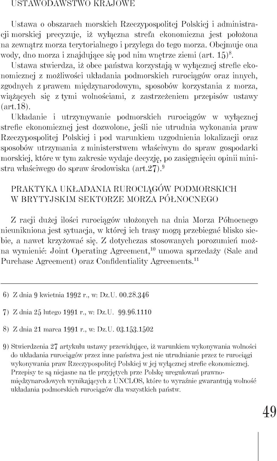 Ustawa stwierdza, iż obce państwa korzystają w wyłącznej strefie ekonomicznej z możliwości układania podmorskich rurociągów oraz innych, zgodnych z prawem międzynarodowym, sposobów korzystania z