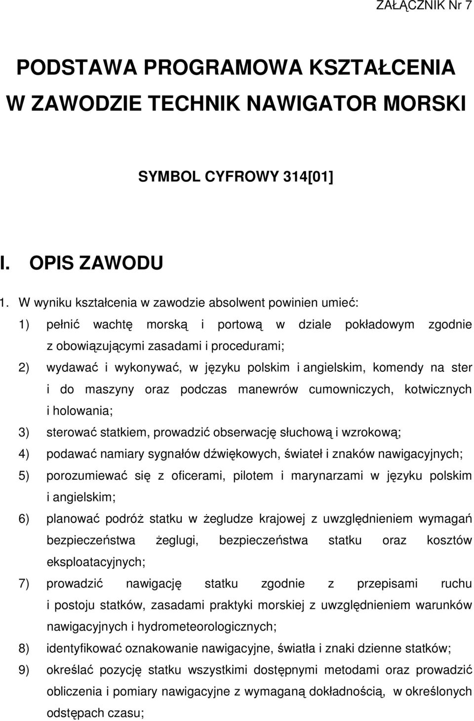 polskim i angielskim, komendy na ster i do maszyny oraz podczas manewrów cumowniczych, kotwicznych i holowania; 3) sterować statkiem, prowadzić obserwację słuchową i wzrokową; 4) podawać namiary