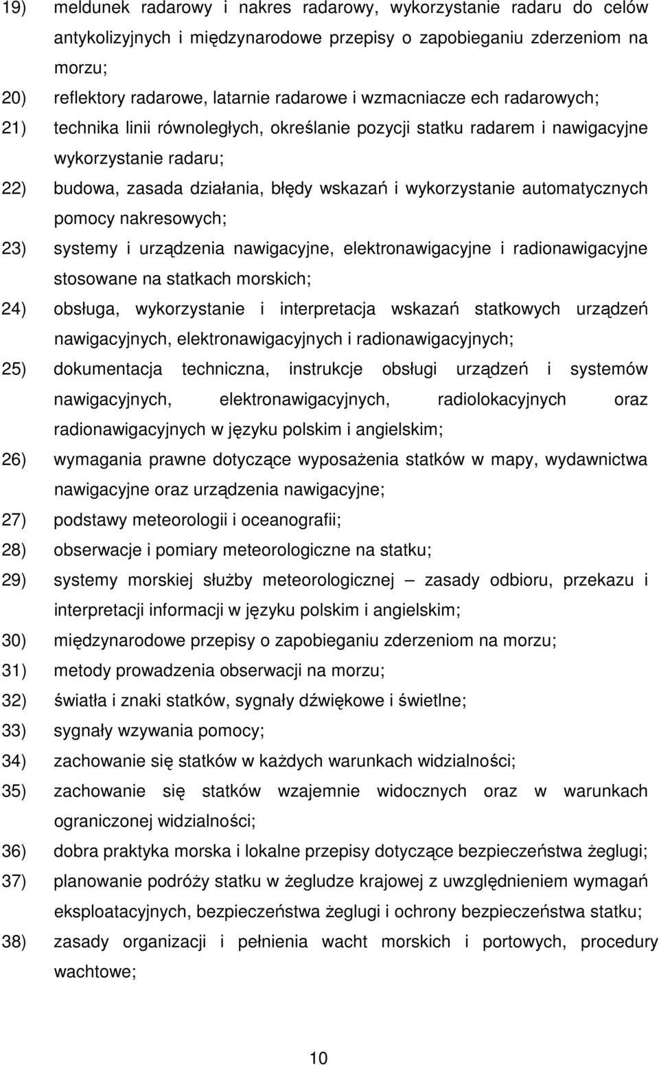 automatycznych pomocy nakresowych; 23) systemy i urządzenia nawigacyjne, elektronawigacyjne i radionawigacyjne stosowane na statkach morskich; 24) obsługa, wykorzystanie i interpretacja wskazań
