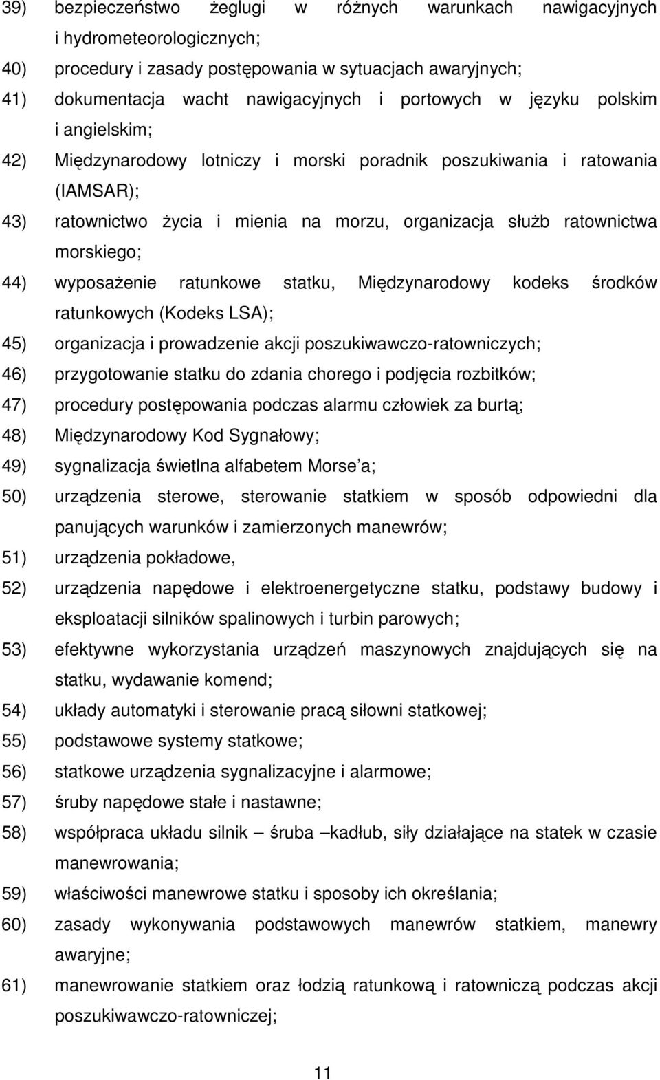 wyposaŝenie ratunkowe statku, Międzynarodowy kodeks środków ratunkowych (Kodeks LSA); 45) organizacja i prowadzenie akcji poszukiwawczo-ratowniczych; 46) przygotowanie statku do zdania chorego i