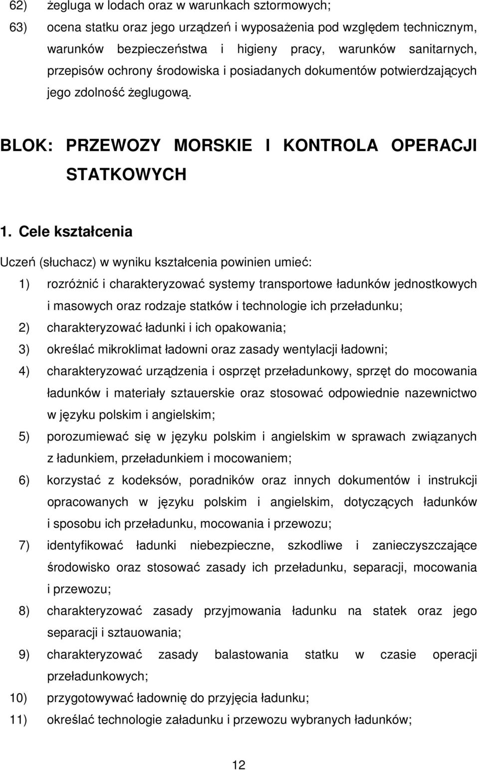 Cele kształcenia Uczeń (słuchacz) w wyniku kształcenia powinien umieć: 1) rozróŝnić i charakteryzować systemy transportowe ładunków jednostkowych i masowych oraz rodzaje statków i technologie ich