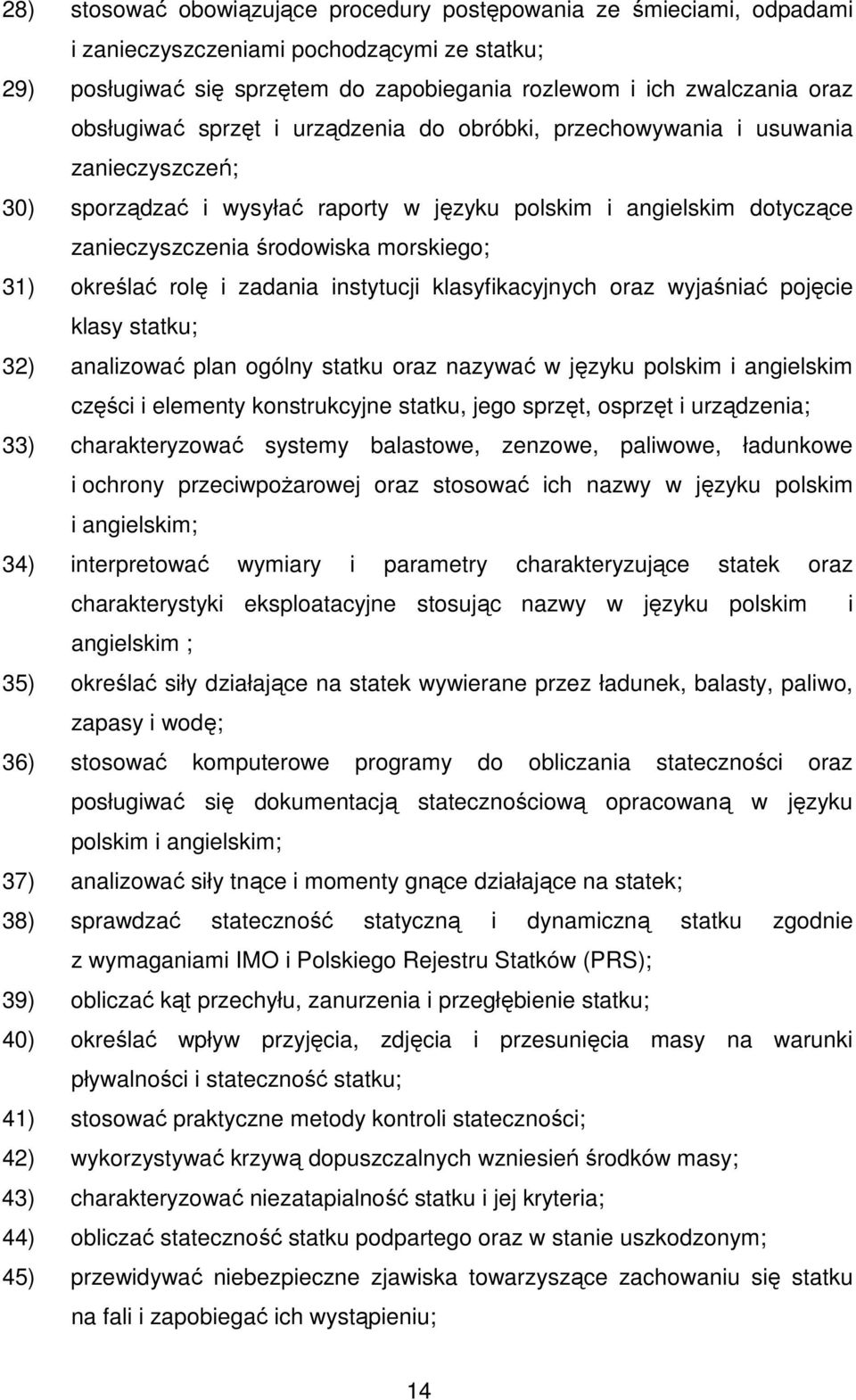 31) określać rolę i zadania instytucji klasyfikacyjnych oraz wyjaśniać pojęcie klasy statku; 32) analizować plan ogólny statku oraz nazywać w języku polskim i angielskim części i elementy