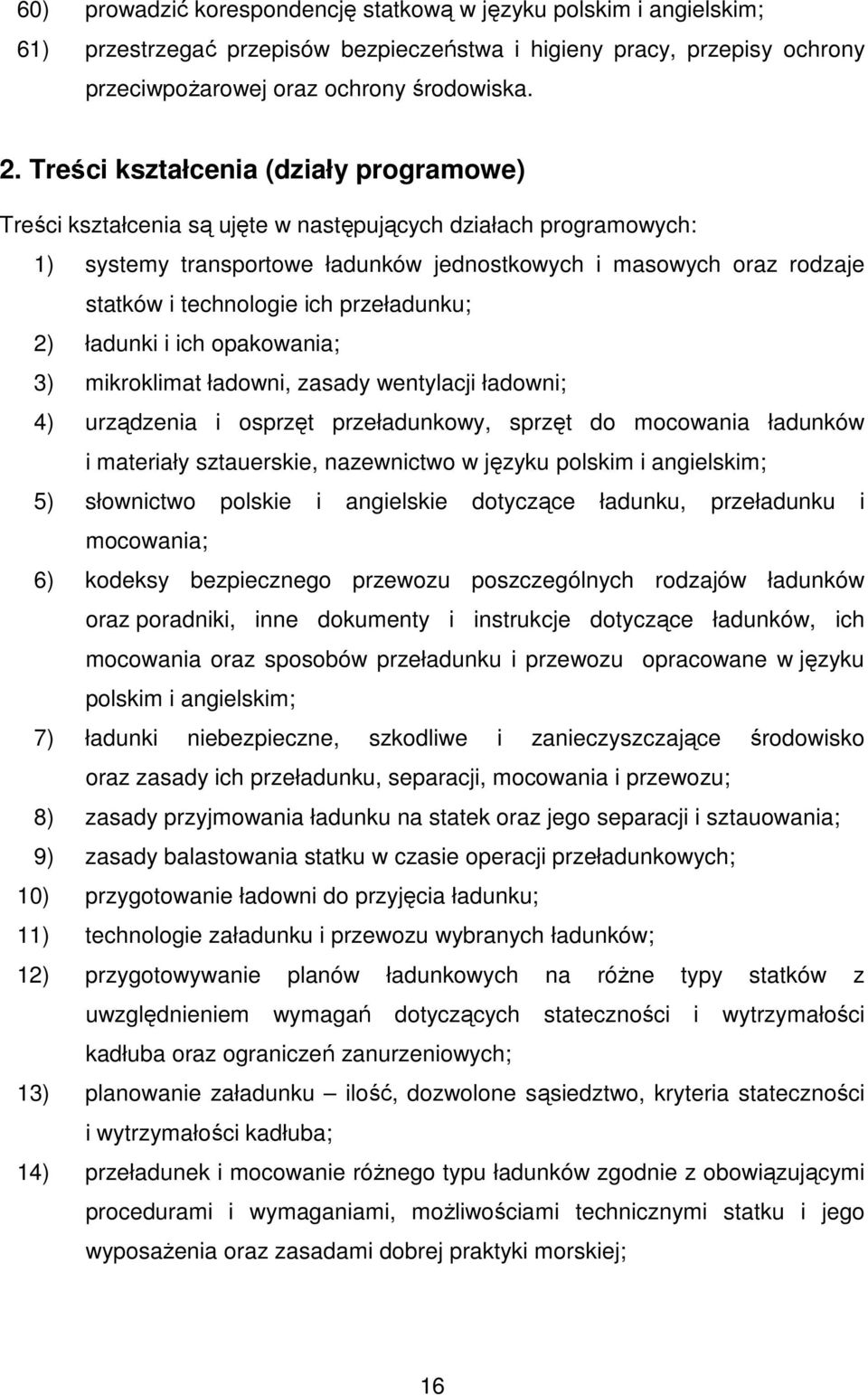 ich przeładunku; 2) ładunki i ich opakowania; 3) mikroklimat ładowni, zasady wentylacji ładowni; 4) urządzenia i osprzęt przeładunkowy, sprzęt do mocowania ładunków i materiały sztauerskie,