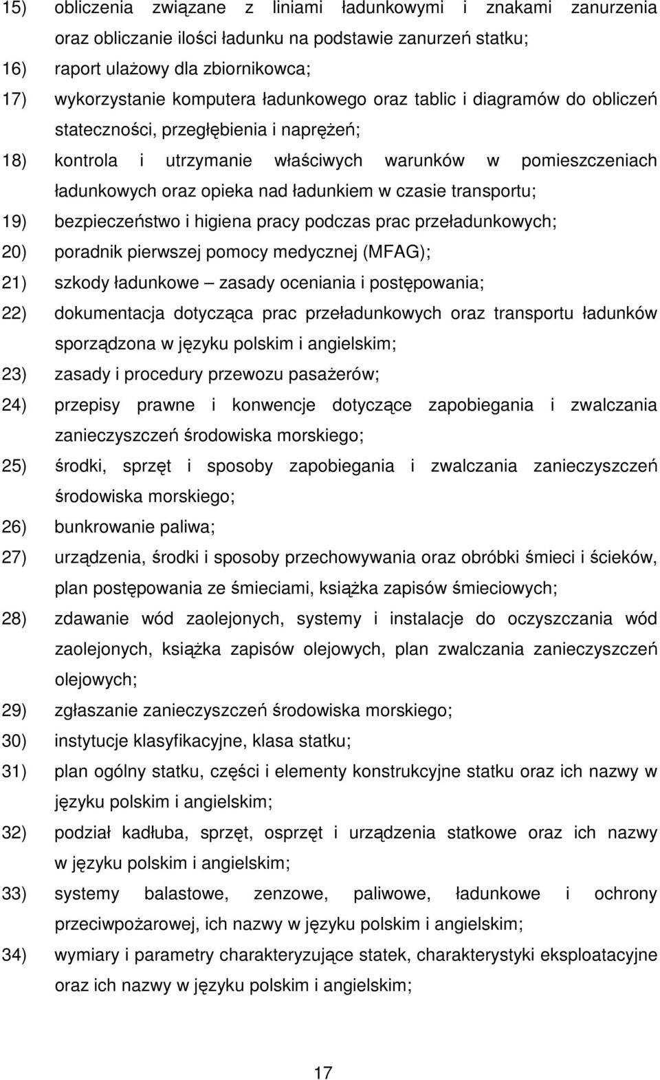 transportu; 19) bezpieczeństwo i higiena pracy podczas prac przeładunkowych; 20) poradnik pierwszej pomocy medycznej (MFAG); 21) szkody ładunkowe zasady oceniania i postępowania; 22) dokumentacja