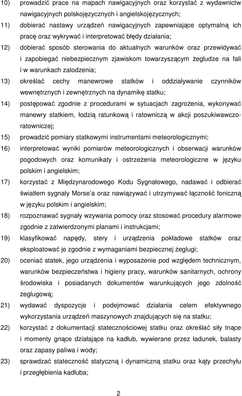 warunkach zalodzenia; 13) określać cechy manewrowe statków i oddziaływanie czynników wewnętrznych i zewnętrznych na dynamikę statku; 14) postępować zgodnie z procedurami w sytuacjach zagroŝenia,