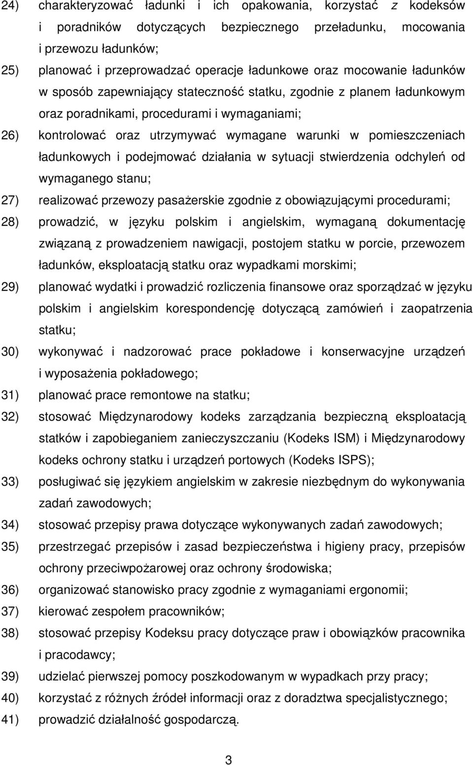pomieszczeniach ładunkowych i podejmować działania w sytuacji stwierdzenia odchyleń od wymaganego stanu; 27) realizować przewozy pasaŝerskie zgodnie z obowiązującymi procedurami; 28) prowadzić, w