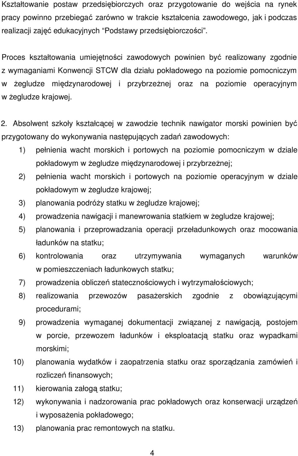 Proces kształtowania umiejętności zawodowych powinien być realizowany zgodnie z wymaganiami Konwencji STCW dla działu pokładowego na poziomie pomocniczym w Ŝegludze międzynarodowej i przybrzeŝnej