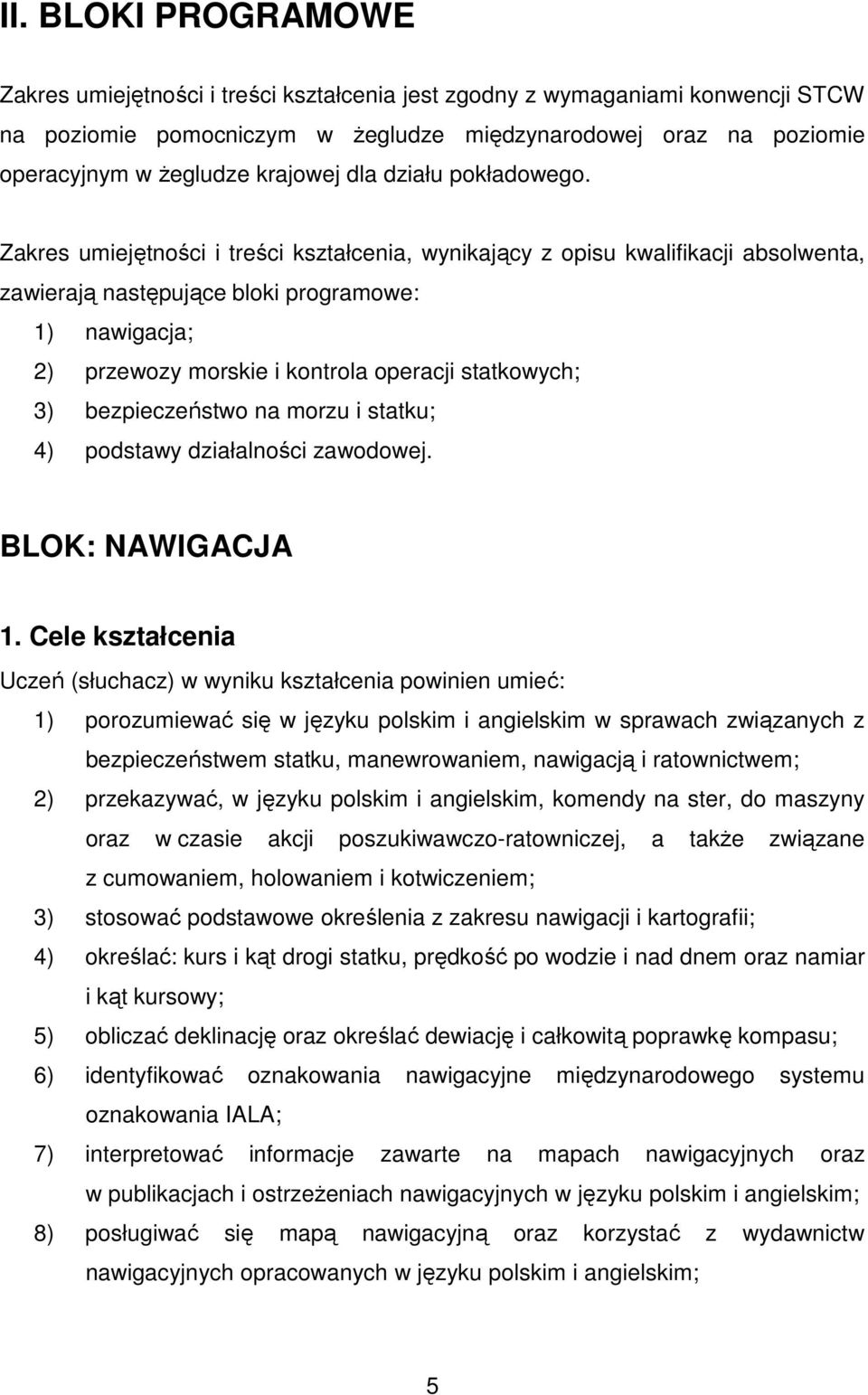 Zakres umiejętności i treści kształcenia, wynikający z opisu kwalifikacji absolwenta, zawierają następujące bloki programowe: 1) nawigacja; 2) przewozy morskie i kontrola operacji statkowych; 3)