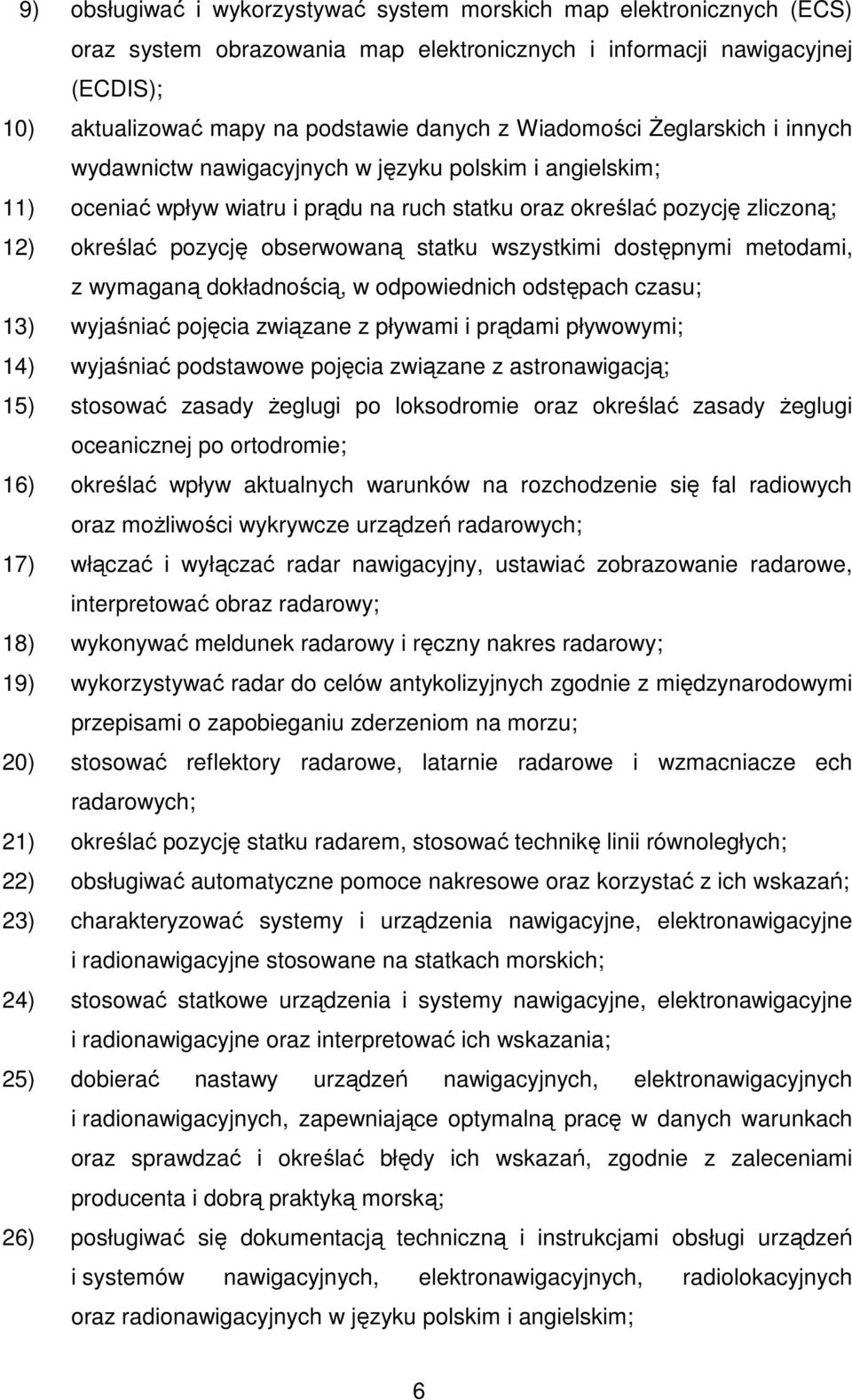 obserwowaną statku wszystkimi dostępnymi metodami, z wymaganą dokładnością, w odpowiednich odstępach czasu; 13) wyjaśniać pojęcia związane z pływami i prądami pływowymi; 14) wyjaśniać podstawowe