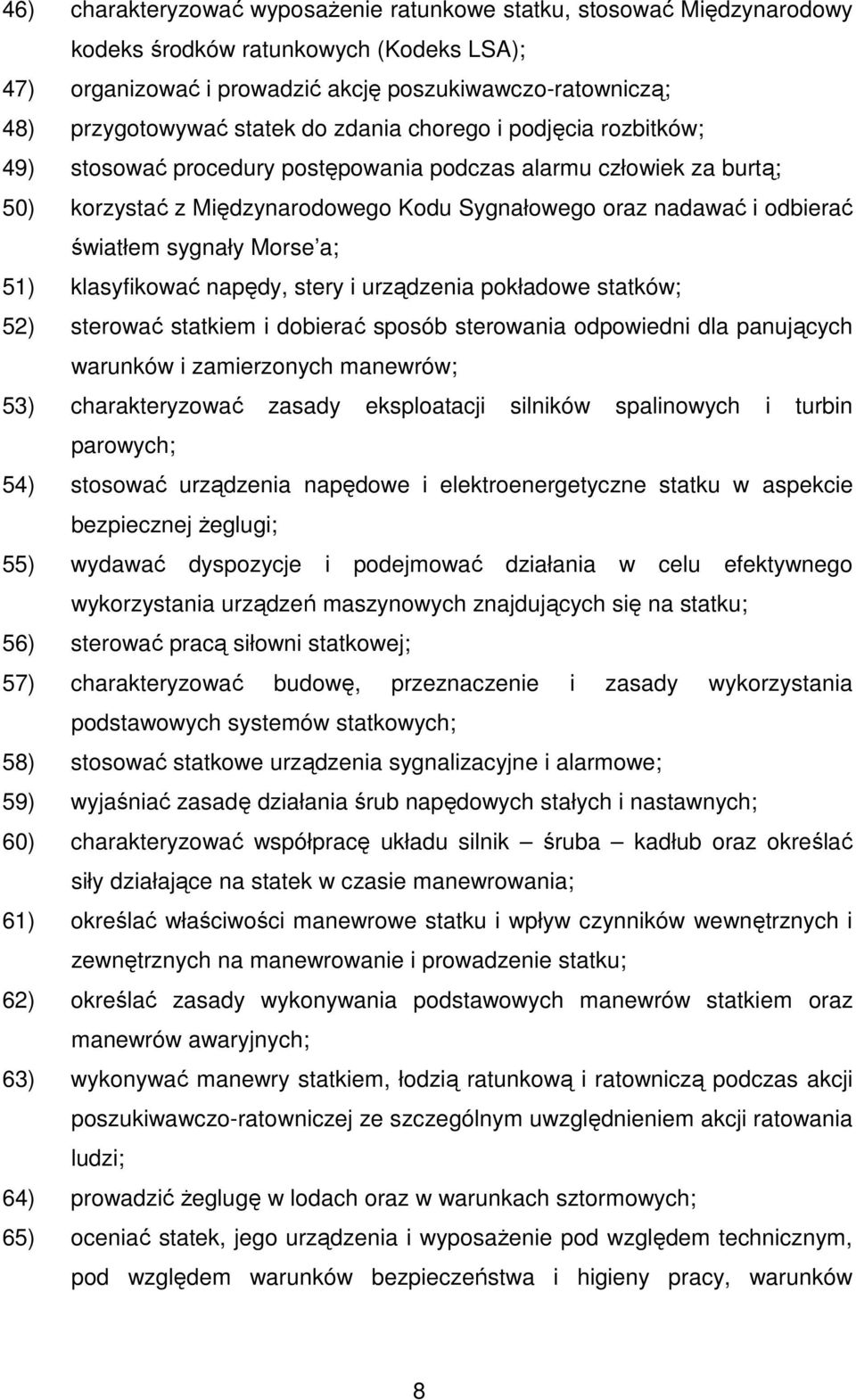 sygnały Morse a; 51) klasyfikować napędy, stery i urządzenia pokładowe statków; 52) sterować statkiem i dobierać sposób sterowania odpowiedni dla panujących warunków i zamierzonych manewrów; 53)