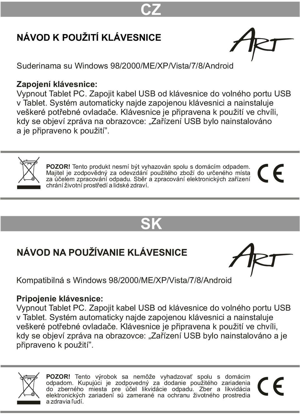 Tento produkt nesmí být vyhazován spolu s domácím odpadem. Majitel je zodpovìdný za odevzdání použitého zboží do urèeného místa za úèelem zpracování odpadu.