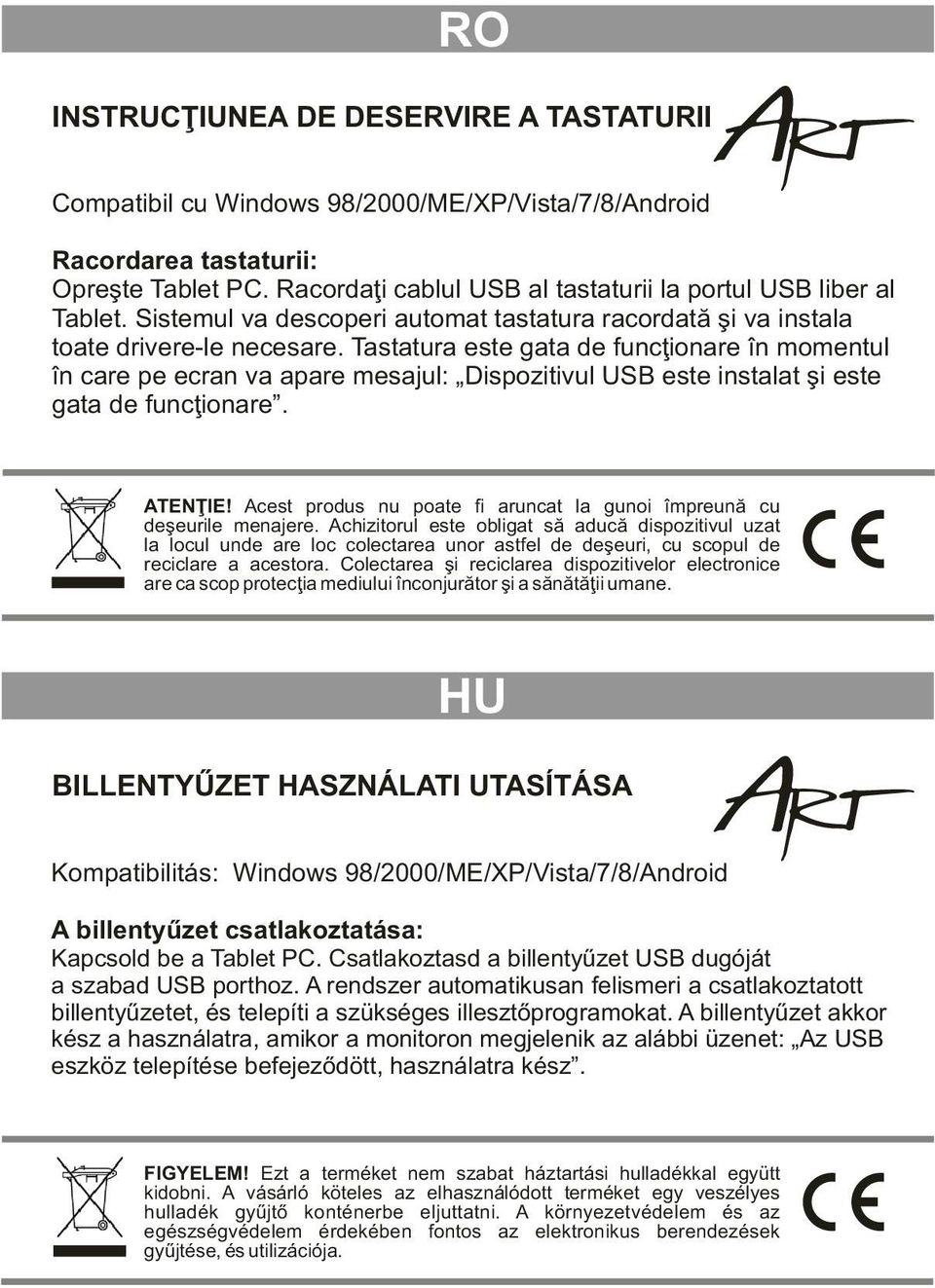 Tastatura este gata de funcþionare în momentul în care pe ecran va apare mesajul: Dispozitivul USB este instalat ºi este gata de funcþionare. ATENÞIE!