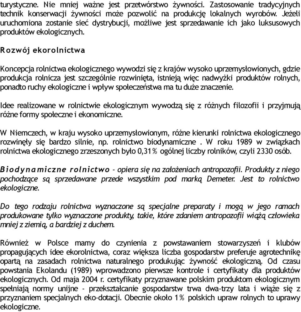 R ozwój ekorolnictwa Koncepcja rolnictwa ekologicznego wywodzi się z krajów wysoko uprzemysłowionych, gdzie produkcja rolnicza jest szczególnie rozwinięta, istnieją więc nadwyżki produktów rolnych,
