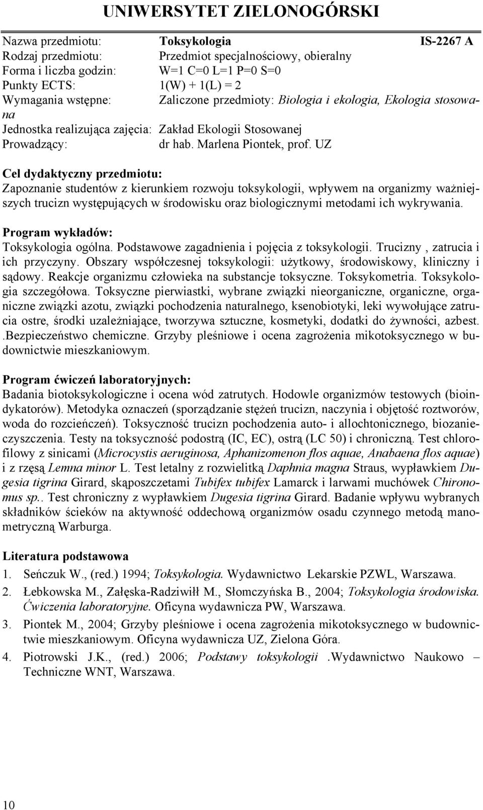 UZ Zapoznanie studentów z kierunkiem rozwoju toksykologii, wpływem na organizmy ważniejszych trucizn występujących w środowisku oraz biologicznymi metodami ich wykrywania. Toksykologia ogólna.